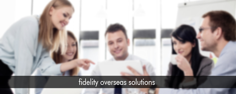 fidelity overseas solutions 